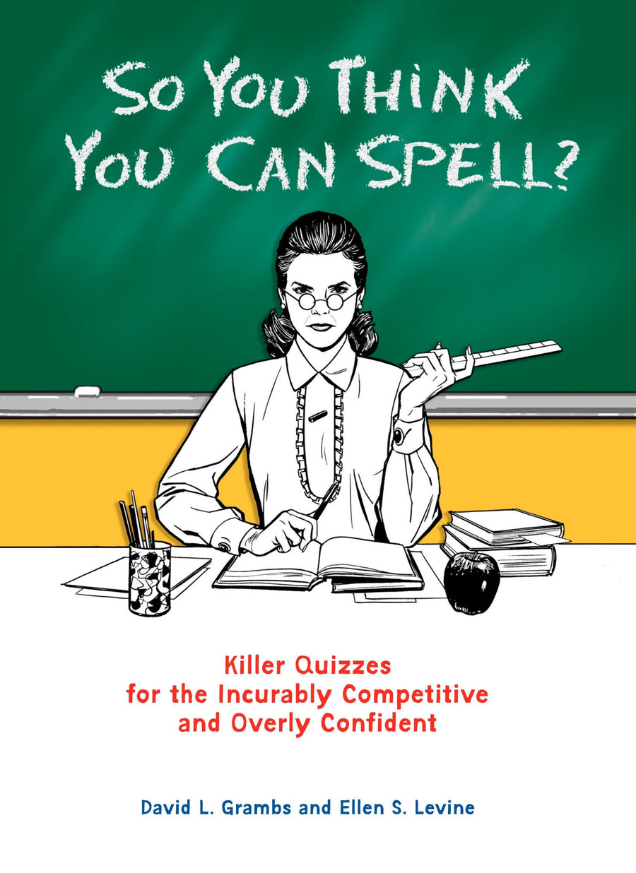 So You Think You Can Spell?: Killer Quizzes for the Incurably Competitive and Overly Confident