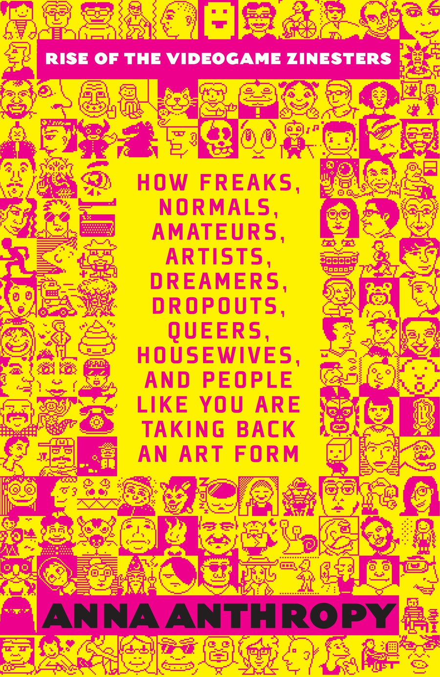 Rise of the Videogame Zinesters: How Freaks, Normals, Amateurs, Artists, Dreamers, Drop-outs, Queers, Housewives,and People Like You Are Taking Back an Art Form