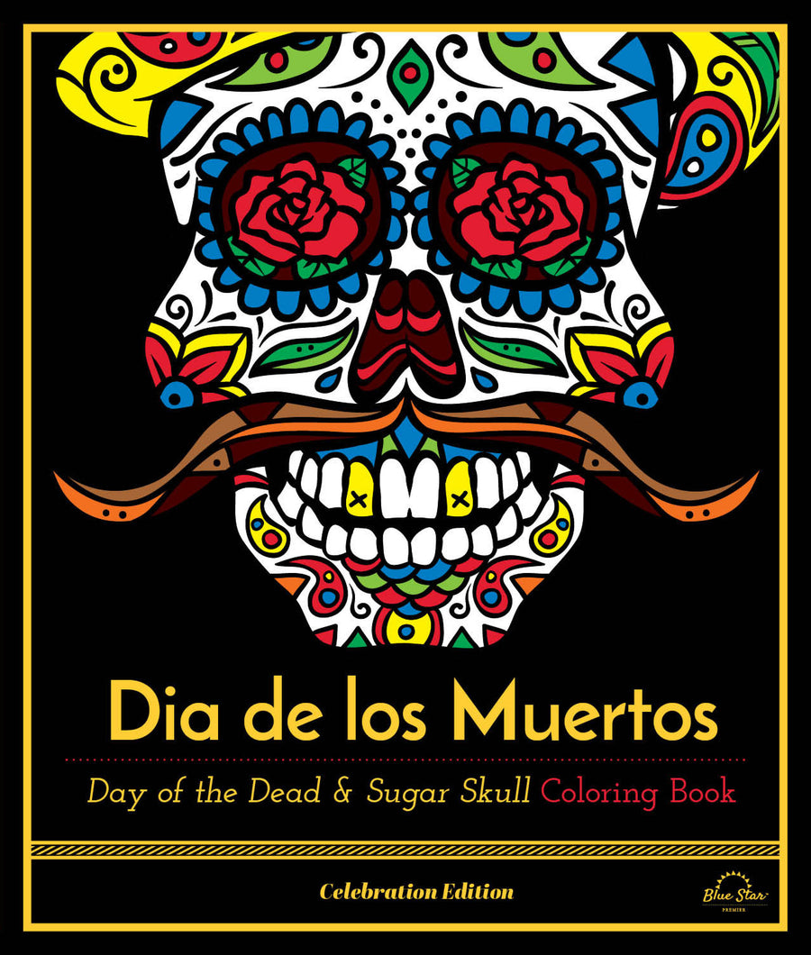 Dia De Los Muertos: Day of the Dead and Sugar Skull Coloring Book, Celebration Edition