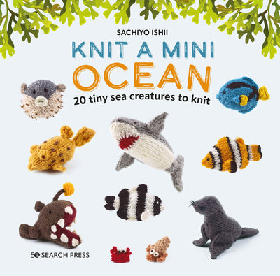 Knit a Mini Ocean: 20 tiny sea creatures to knit
