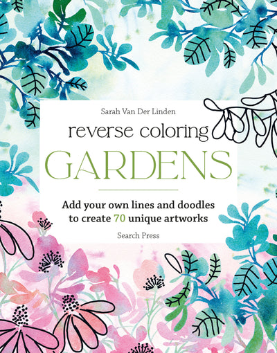 Reverse Coloring: Gardens: Add your own lines and doodles to create unique artworks