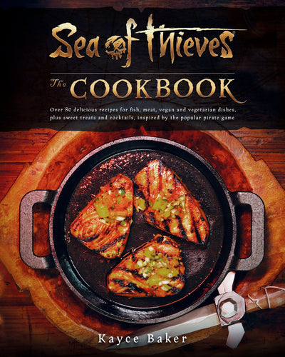 Sea of Thieves: The Cookbook: Over 80 delicious recipes for fish, meat, vegan & vegetarian dishes, plus sweet treats and cocktails, inspired by the popular pirate game