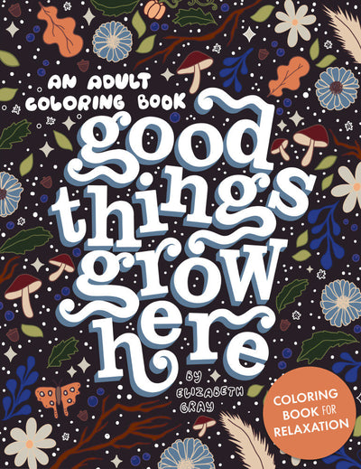 Good Things Grow Here: An Adult Coloring Book with Inspirational Quotes and Removable Wall Art Prints