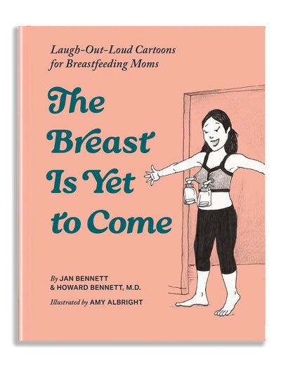The Breast Is Yet to Come: Laugh-Out-Loud Cartoons for Breastfeeding Moms